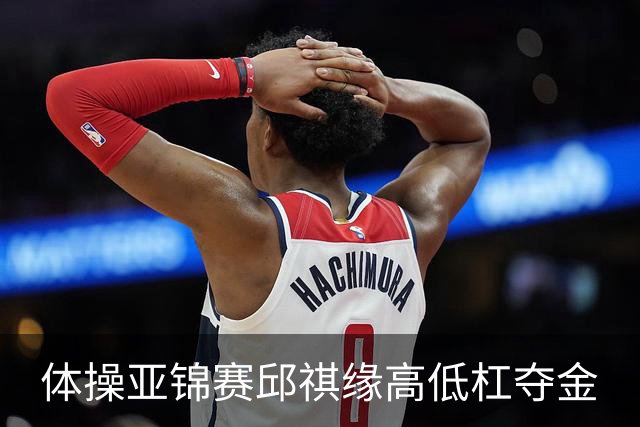 体操亚锦赛邱祺缘高低杠夺金