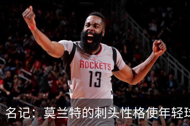 名记：莫兰特的刺头性格使年轻球队和火箭等争冠球队对其不感兴趣